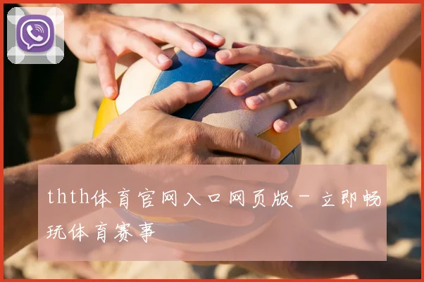 thth体育官网入口网页版 - 立即畅玩体育赛事