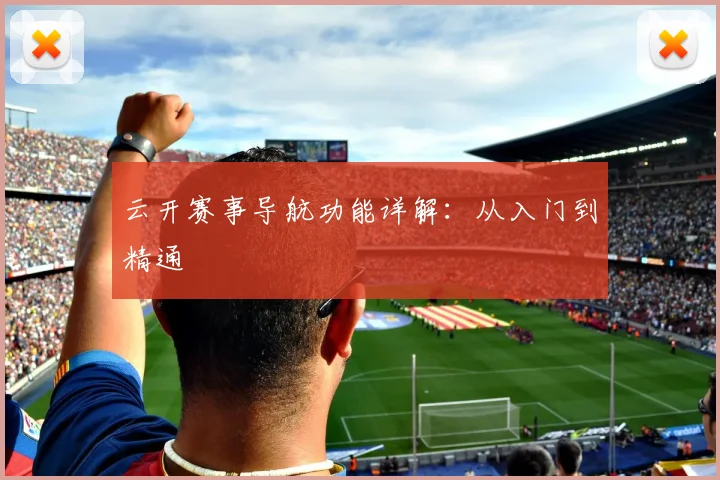云开赛事导航功能详解：从入门到精通