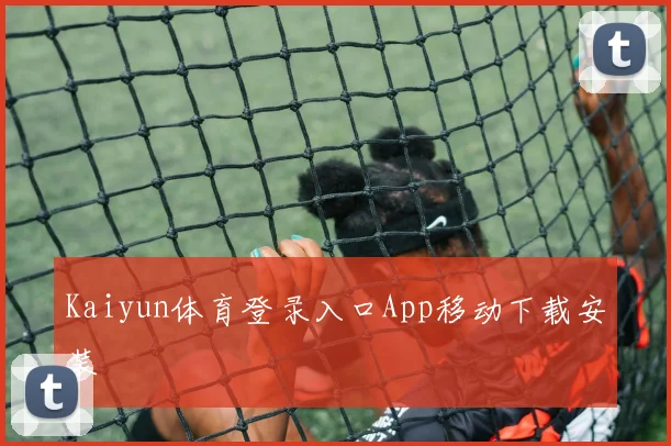 Kaiyun体育登录入口App移动下载安装