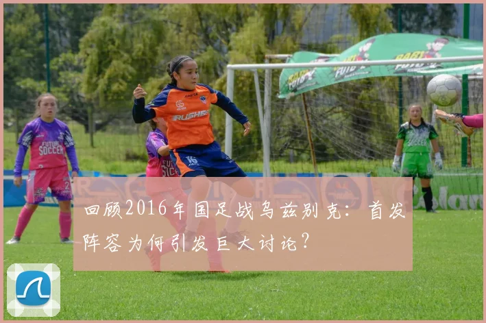 回顾2016年国足战乌兹别克：首发阵容为何引发巨大讨论？