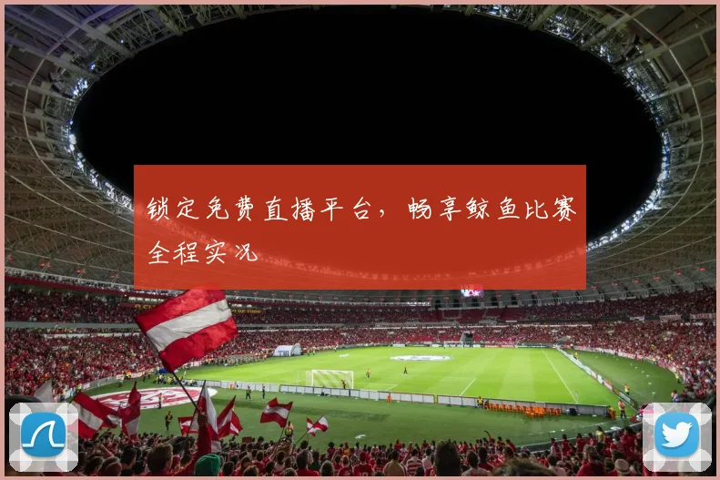锁定免费直播平台，畅享鲸鱼比赛全程实况