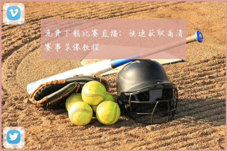 免费下载比赛直播：快速获取高清赛事录像教程